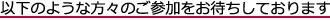 以下のような方々のご参加をお待ちしております